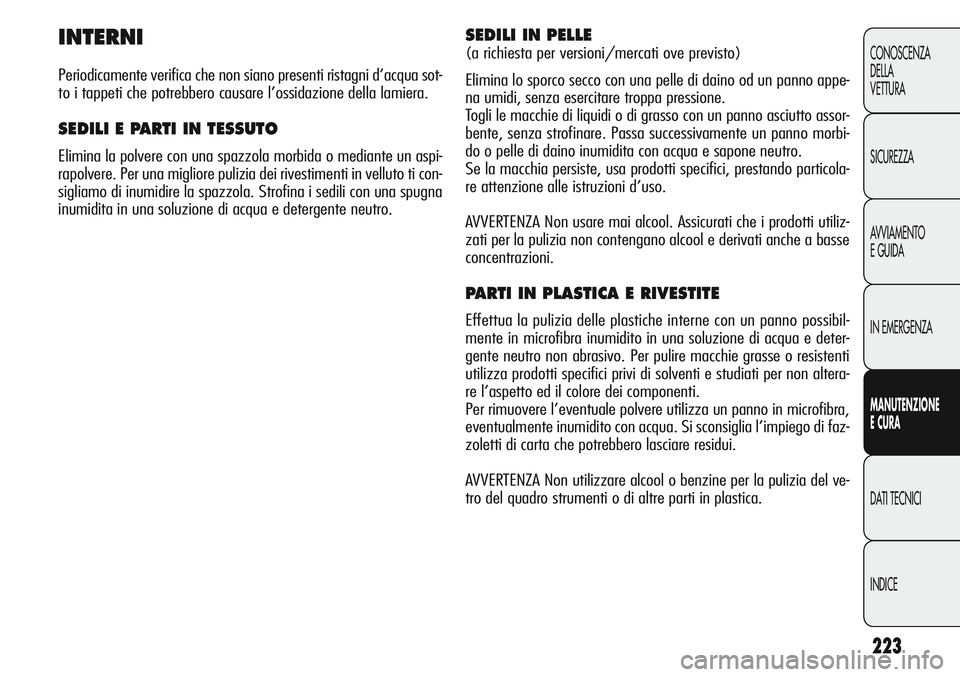 Alfa Romeo Giulietta 2012  Libretto Uso Manutenzione (in Italian) 223
CONOSCENZA
DELLA
VETTURA
SICUREZZA
AVVIAMENTO
EGUIDA
IN EMERGENZA
MANUTENZIONE
ECURA
DATI TECNICI
INDICE
INTERNI
Periodicamente verifica che non siano presenti ristagni d’acqua sot-
to i tappeti