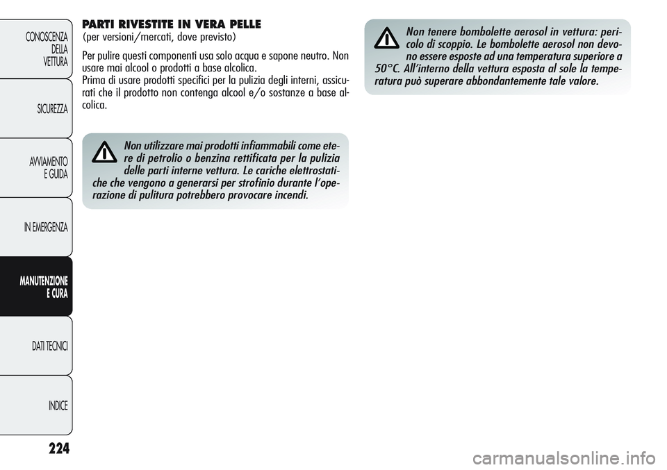 Alfa Romeo Giulietta 2012  Libretto Uso Manutenzione (in Italian) 224
CONOSCENZA
DELLA
VETTURA
SICUREZZA
AVVIAMENTO
E GUIDA
IN EMERGENZA
MANUTENZIONE
ECURA
DATI TECNICI
INDICE
Non utilizzare mai prodotti infiammabili come ete-
re di petrolio o benzina rettificata pe