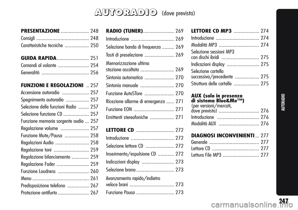 Alfa Romeo Giulietta 2011  Libretto Uso Manutenzione (in Italian) A A
U U
T T
O O
R R
A A
D D
I I
O O(dove prevista)
RADIO (TUNER)....................... 269
Introduzione ................................ 269
Selezione banda di frequenza ......... 269
Tasti di presel