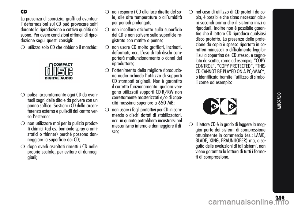 Alfa Romeo Giulietta 2011  Libretto Uso Manutenzione (in Italian) ❍non esporre i CD alla luce diretta del so-
le, alle alte temperature o all’umidità
per periodi prolungati;
❍non incollare etichette sulla superficie
del CD e non scrivere sulla superficie re-
