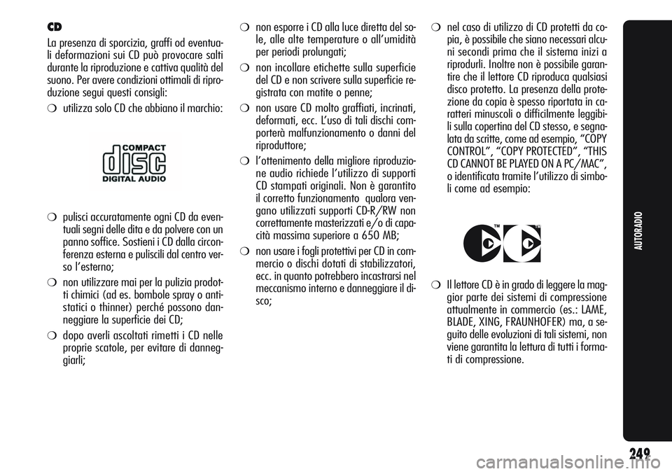 Alfa Romeo Giulietta 2012  Libretto Uso Manutenzione (in Italian) ❍non esporre i CD alla luce diretta del so-
le, alle alte temperature o all’umidità
per periodi prolungati;
❍non incollare etichette sulla superficie
del CD e non scrivere sulla superficie re-
