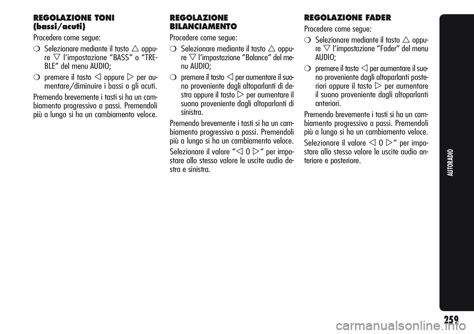 Alfa Romeo Giulietta 2011  Libretto Uso Manutenzione (in Italian) REGOLAZIONE
BILANCIAMENTO
Procedere come segue:
❍Selezionare mediante il tasto oppu-
re
l’impostazione “Balance” del me-
nu AUDIO;
❍premere il tasto per aumentare il suo-
no proveniente d