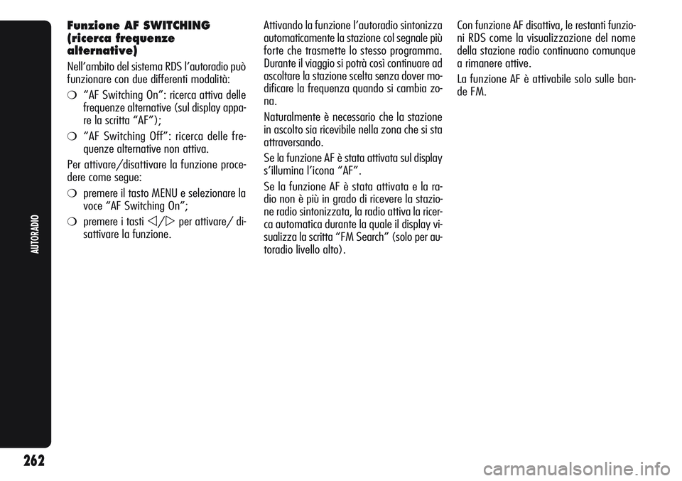 Alfa Romeo Giulietta 2012  Libretto Uso Manutenzione (in Italian) Attivando la funzione l’autoradio sintonizza
automaticamente la stazione col segnale più
forte che trasmette lo stesso programma.
Durante il viaggio si potrà così continuare ad
ascoltare la stazi