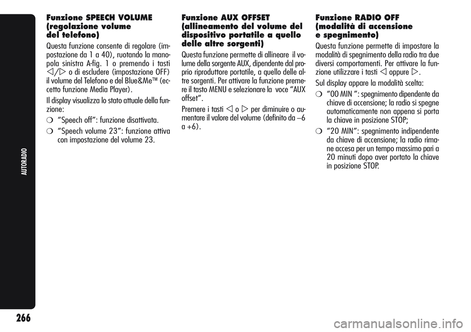 Alfa Romeo Giulietta 2012  Libretto Uso Manutenzione (in Italian) Funzione SPEECH VOLUME
(regolazione volume
del telefono)
Questa funzione consente di regolare (im-
postazione da 1 a 40), ruotando la mano-
pola sinistra A-fig. 1 o premendo i tasti 
/o di escludere