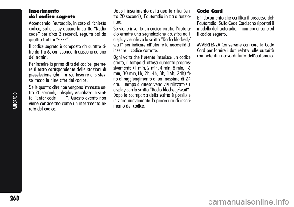 Alfa Romeo Giulietta 2012  Libretto Uso Manutenzione (in Italian) 268
AUTORADIO
Inserimento
del codice segreto
Accendendo l’autoradio, in caso di richiesta
codice, sul display appare la scritta “Radio
code” per circa 2 secondi, seguita poi da
quattro trattini 