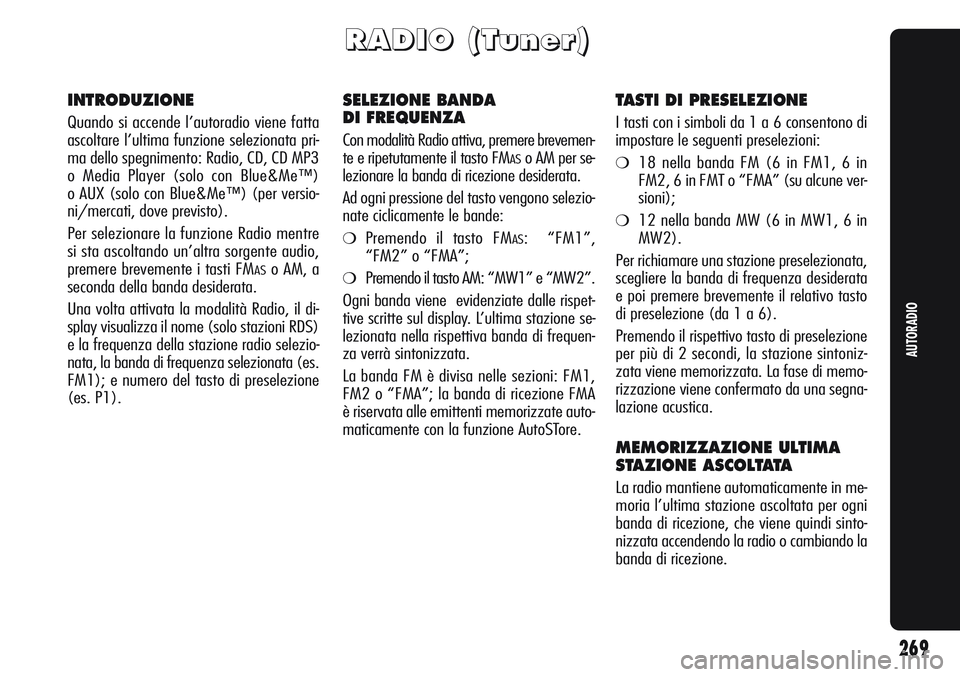 Alfa Romeo Giulietta 2012  Libretto Uso Manutenzione (in Italian) 269
AUTORADIO
R R
A A
D D
I I
O O
( (
T T
u u
n n
e e
r r
) )
INTRODUZIONE
Quando si accende l’autoradio viene fatta
ascoltare l’ultima funzione selezionata pri-
ma dello spegnimento: Radio, CD, C