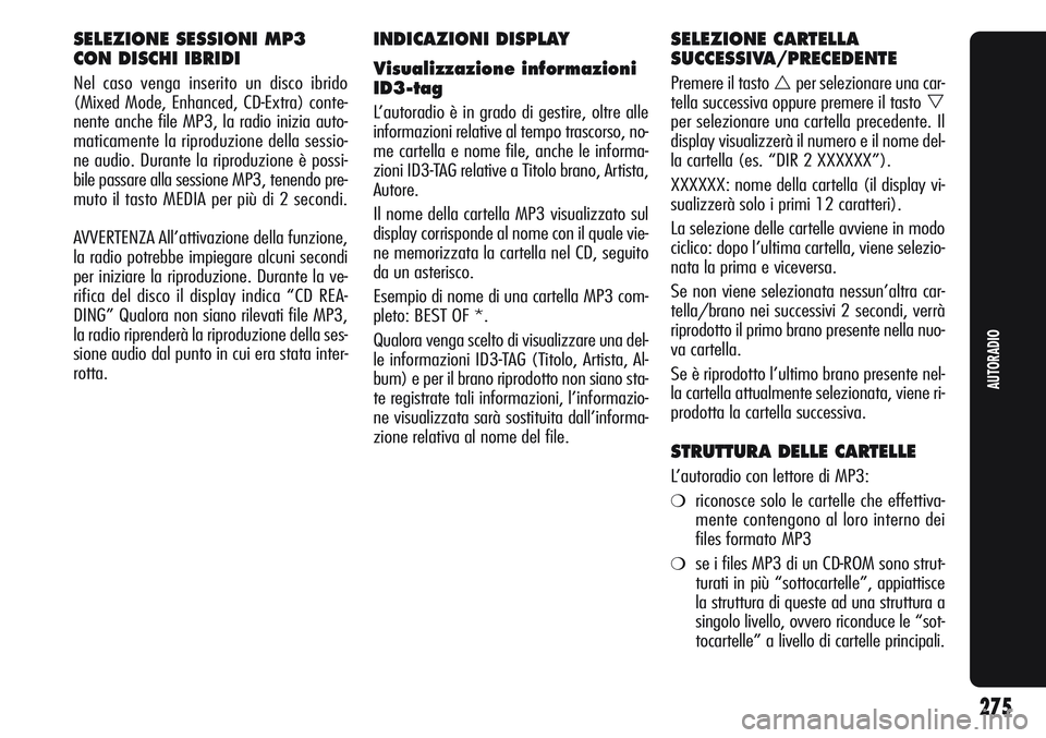 Alfa Romeo Giulietta 2012  Libretto Uso Manutenzione (in Italian) SELEZIONE SESSIONI MP3
CON DISCHI IBRIDI
Nel caso venga inserito un disco ibrido
(Mixed Mode, Enhanced, CD-Extra) conte-
nente anche file MP3, la radio inizia auto-
maticamente la riproduzione della s