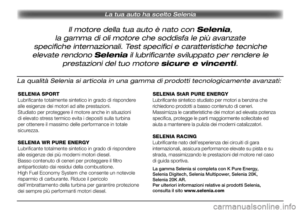 Alfa Romeo Giulietta 2012 Libretto Uso Manutenzione (in Italian) La tua auto ha scelto Selenia
Il motore della tua auto è nato con Selenia,
la gamma di oli motore che soddisfa le più avanzate
specifi che internazionali. Test specifi ci e caratteristiche tecnic Alfa Romeo Giulietta 2012 Libretto Uso Manutenzione (in Italian) La tua auto ha scelto Selenia
Il motore della tua auto è nato con Selenia,
la gamma di oli motore che soddisfa le più avanzate
specifi che internazionali. Test specifi ci e caratteristiche tecnic