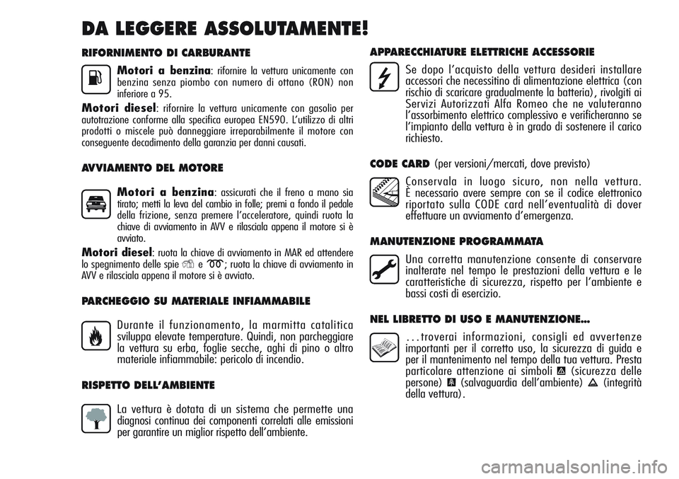 Alfa Romeo Giulietta 2011 Libretto Uso Manutenzione (in Italian) RIFORNIMENTO DI CARBURANTE
Motori a benzina: rifornire la vettura unicamente con
benzina senza piombo con numero di ottano (RON) non
inferiore a 95.
Motori diesel: rifornire la vettura unicamente con Alfa Romeo Giulietta 2011 Libretto Uso Manutenzione (in Italian) RIFORNIMENTO DI CARBURANTE
Motori a benzina: rifornire la vettura unicamente con
benzina senza piombo con numero di ottano (RON) non
inferiore a 95.
Motori diesel: rifornire la vettura unicamente con