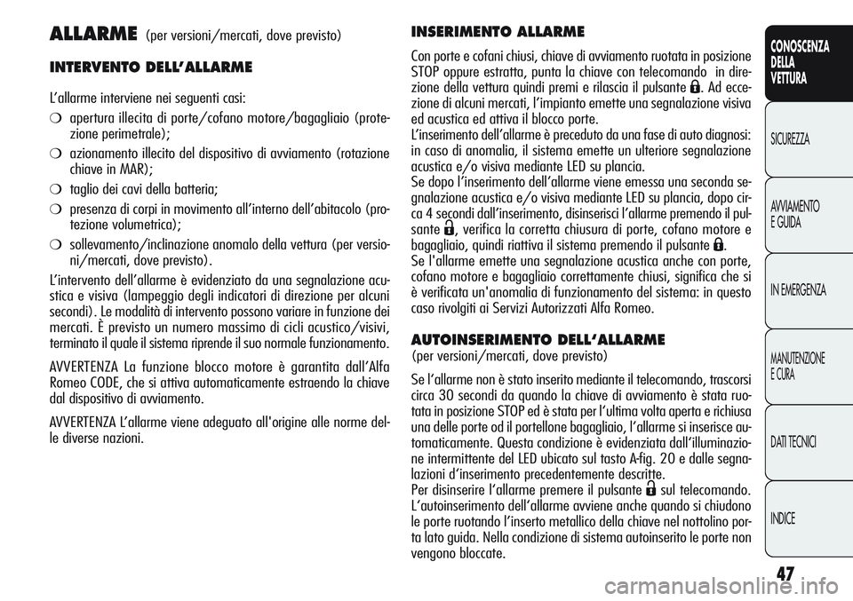 Alfa Romeo Giulietta 2011 Libretto Uso Manutenzione (in Italian) 47
CONOSCENZA
DELLA
VETTURA
SICUREZZA
AVVIAMENTO
E GUIDA
IN EMERGENZA
MANUTENZIONE
E CURA
DATI TECNICI
INDICE
ALLARME(per versioni/mercati, dove previsto)
INTERVENTO DELL’ALLARME
L’allarme intervi Alfa Romeo Giulietta 2011 Libretto Uso Manutenzione (in Italian) 47
CONOSCENZA
DELLA
VETTURA
SICUREZZA
AVVIAMENTO
E GUIDA
IN EMERGENZA
MANUTENZIONE
E CURA
DATI TECNICI
INDICE
ALLARME(per versioni/mercati, dove previsto)
INTERVENTO DELL’ALLARME
L’allarme intervi