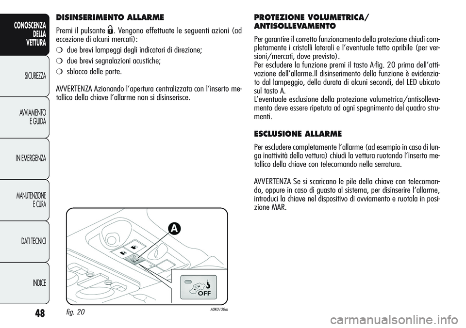 Alfa Romeo Giulietta 2011 Libretto Uso Manutenzione (in Italian) 48
CONOSCENZA
DELLA
VETTURA
SICUREZZA
AVVIAMENTO
E GUIDA
IN EMERGENZA
MANUTENZIONE
E CURA
DATI TECNICI
INDICE
DISINSERIMENTO ALLARME
Premi il pulsante Ë. Vengono effettuate le seguenti azioni (ad
ecc Alfa Romeo Giulietta 2011 Libretto Uso Manutenzione (in Italian) 48
CONOSCENZA
DELLA
VETTURA
SICUREZZA
AVVIAMENTO
E GUIDA
IN EMERGENZA
MANUTENZIONE
E CURA
DATI TECNICI
INDICE
DISINSERIMENTO ALLARME
Premi il pulsante Ë. Vengono effettuate le seguenti azioni (ad
ecc
