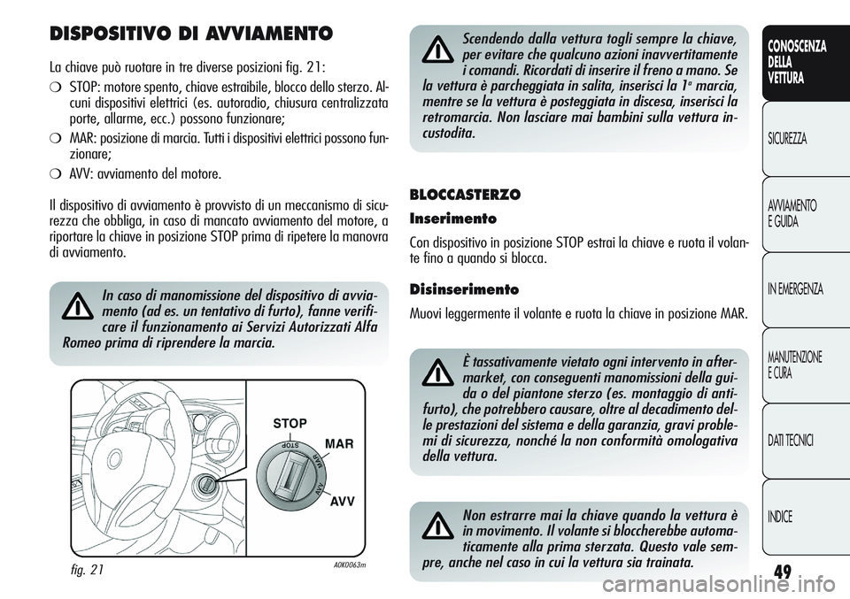 Alfa Romeo Giulietta 2011 Libretto Uso Manutenzione (in Italian) 49
CONOSCENZA
DELLA
VETTURA
SICUREZZA
AVVIAMENTO
E GUIDA
IN EMERGENZA
MANUTENZIONE
E CURA
DATI TECNICI
INDICE
DISPOSITIVO DI AVVIAMENTO
La chiave può ruotare in tre diverse posizioni fig. 21:
❍STOP Alfa Romeo Giulietta 2011 Libretto Uso Manutenzione (in Italian) 49
CONOSCENZA
DELLA
VETTURA
SICUREZZA
AVVIAMENTO
E GUIDA
IN EMERGENZA
MANUTENZIONE
E CURA
DATI TECNICI
INDICE
DISPOSITIVO DI AVVIAMENTO
La chiave può ruotare in tre diverse posizioni fig. 21:
❍STOP