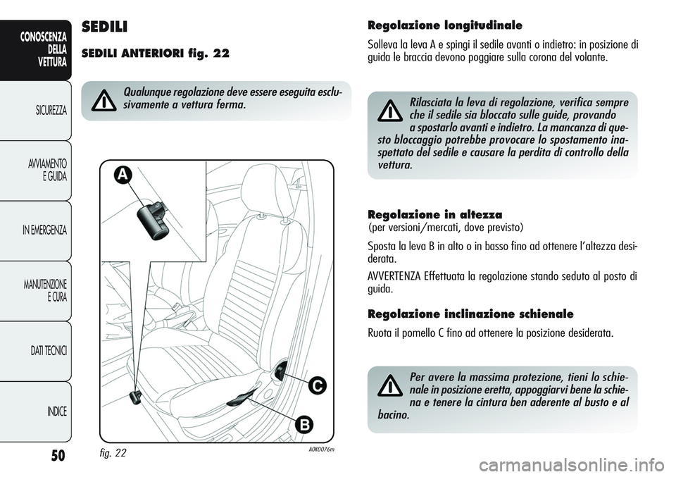 Alfa Romeo Giulietta 2011 Libretto Uso Manutenzione (in Italian) 50
CONOSCENZA
DELLA
VETTURA
SICUREZZA
AVVIAMENTO
E GUIDA
IN EMERGENZA
MANUTENZIONE
E CURA
DATI TECNICI
INDICE
Regolazione in altezza
(per versioni/mercati, dove previsto)
Sposta la leva B in alto o i Alfa Romeo Giulietta 2011 Libretto Uso Manutenzione (in Italian) 50
CONOSCENZA
DELLA
VETTURA
SICUREZZA
AVVIAMENTO
E GUIDA
IN EMERGENZA
MANUTENZIONE
E CURA
DATI TECNICI
INDICE
Regolazione in altezza
(per versioni/mercati, dove previsto)
Sposta la leva B in alto o i