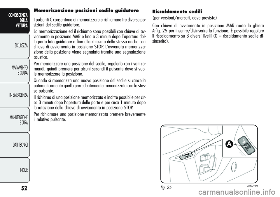 Alfa Romeo Giulietta 2011 Libretto Uso Manutenzione (in Italian) 52
CONOSCENZA
DELLA
VETTURA
SICUREZZA
AVVIAMENTO
E GUIDA
IN EMERGENZA
MANUTENZIONE
E CURA
DATI TECNICI
INDICE
Riscaldamento sedili
(per versioni/mercati, dove previsto)
Con chiave di avviamento in pos Alfa Romeo Giulietta 2011 Libretto Uso Manutenzione (in Italian) 52
CONOSCENZA
DELLA
VETTURA
SICUREZZA
AVVIAMENTO
E GUIDA
IN EMERGENZA
MANUTENZIONE
E CURA
DATI TECNICI
INDICE
Riscaldamento sedili
(per versioni/mercati, dove previsto)
Con chiave di avviamento in pos