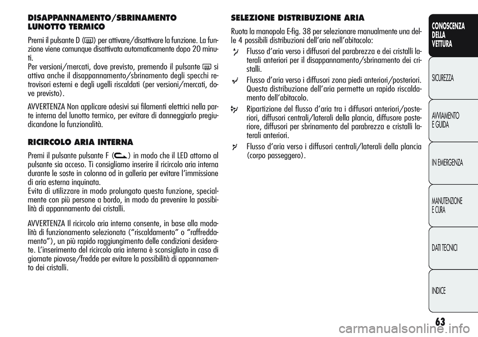 Alfa Romeo Giulietta 2011 Libretto Uso Manutenzione (in Italian) 63
CONOSCENZA
DELLA
VETTURA
SICUREZZA
AVVIAMENTO
E GUIDA
IN EMERGENZA
MANUTENZIONE
E CURA
DATI TECNICI
INDICE
DISAPPANNAMENTO/SBRINAMENTO
LUNOTTO TERMICO
Premi il pulsante D (() per attivare/disatti Alfa Romeo Giulietta 2011 Libretto Uso Manutenzione (in Italian) 63
CONOSCENZA
DELLA
VETTURA
SICUREZZA
AVVIAMENTO
E GUIDA
IN EMERGENZA
MANUTENZIONE
E CURA
DATI TECNICI
INDICE
DISAPPANNAMENTO/SBRINAMENTO
LUNOTTO TERMICO
Premi il pulsante D (() per attivare/disatti