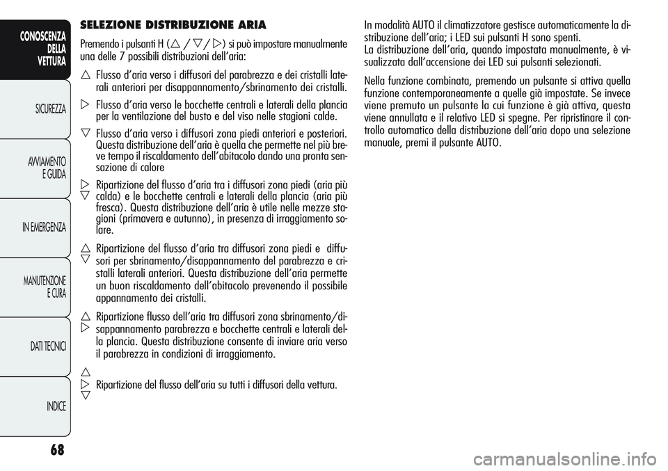 Alfa Romeo Giulietta 2012 Libretto Uso Manutenzione (in Italian) 68
CONOSCENZA
DELLA
VETTURA
SICUREZZA
AVVIAMENTO
E GUIDA
IN EMERGENZA
MANUTENZIONE
E CURA
DATI TECNICI
INDICE
In modalità AUTO il climatizzatore gestisce automaticamente la di-
stribuzione dell’ari Alfa Romeo Giulietta 2012 Libretto Uso Manutenzione (in Italian) 68
CONOSCENZA
DELLA
VETTURA
SICUREZZA
AVVIAMENTO
E GUIDA
IN EMERGENZA
MANUTENZIONE
E CURA
DATI TECNICI
INDICE
In modalità AUTO il climatizzatore gestisce automaticamente la di-
stribuzione dell’ari