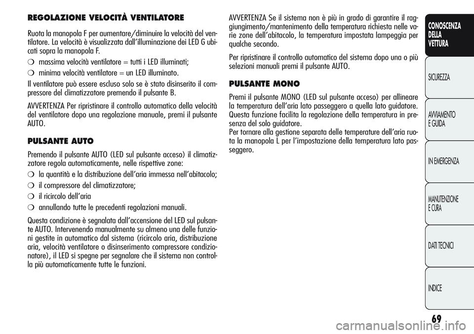 Alfa Romeo Giulietta 2012 Libretto Uso Manutenzione (in Italian) 69
CONOSCENZA
DELLA
VETTURA
SICUREZZA
AVVIAMENTO
E GUIDA
IN EMERGENZA
MANUTENZIONE
E CURA
DATI TECNICI
INDICE
AVVERTENZA Se il sistema non è più in grado di garantire il rag-
giungimento/manteniment Alfa Romeo Giulietta 2012 Libretto Uso Manutenzione (in Italian) 69
CONOSCENZA
DELLA
VETTURA
SICUREZZA
AVVIAMENTO
E GUIDA
IN EMERGENZA
MANUTENZIONE
E CURA
DATI TECNICI
INDICE
AVVERTENZA Se il sistema non è più in grado di garantire il rag-
giungimento/manteniment