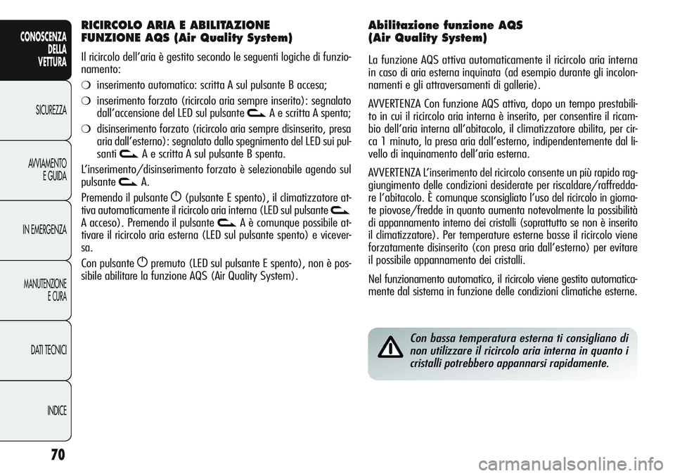 Alfa Romeo Giulietta 2012 Libretto Uso Manutenzione (in Italian) 70
CONOSCENZA
DELLA
VETTURA
SICUREZZA
AVVIAMENTO
E GUIDA
IN EMERGENZA
MANUTENZIONE
E CURA
DATI TECNICI
INDICE
Con bassa temperatura esterna ti consigliano di
non utilizzare il ricircolo aria interna i Alfa Romeo Giulietta 2012 Libretto Uso Manutenzione (in Italian) 70
CONOSCENZA
DELLA
VETTURA
SICUREZZA
AVVIAMENTO
E GUIDA
IN EMERGENZA
MANUTENZIONE
E CURA
DATI TECNICI
INDICE
Con bassa temperatura esterna ti consigliano di
non utilizzare il ricircolo aria interna i