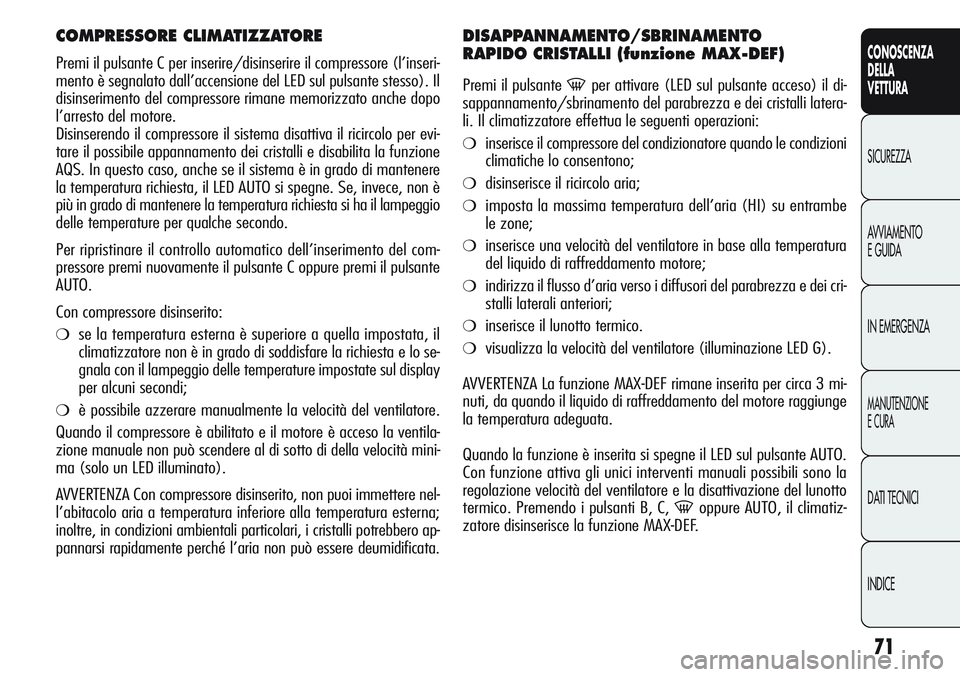 Alfa Romeo Giulietta 2012 Libretto Uso Manutenzione (in Italian) 71
CONOSCENZA
DELLA
VETTURA
SICUREZZA
AVVIAMENTO
E GUIDA
IN EMERGENZA
MANUTENZIONE
E CURA
DATI TECNICI
INDICE
COMPRESSORE CLIMATIZZATORE
Premi il pulsante C per inserire/disinserire il compressore (l Alfa Romeo Giulietta 2012 Libretto Uso Manutenzione (in Italian) 71
CONOSCENZA
DELLA
VETTURA
SICUREZZA
AVVIAMENTO
E GUIDA
IN EMERGENZA
MANUTENZIONE
E CURA
DATI TECNICI
INDICE
COMPRESSORE CLIMATIZZATORE
Premi il pulsante C per inserire/disinserire il compressore (l