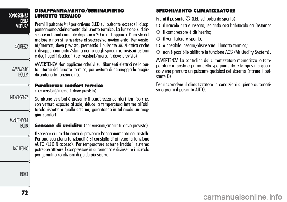 Alfa Romeo Giulietta 2012 Libretto Uso Manutenzione (in Italian) 72
CONOSCENZA
DELLA
VETTURA
SICUREZZA
AVVIAMENTO
E GUIDA
IN EMERGENZA
MANUTENZIONE
E CURA
DATI TECNICI
INDICE
DISAPPANNAMENTO/SBRINAMENTO
LUNOTTO TERMICO
Premi il pulsante (per attivare (LED sul puls Alfa Romeo Giulietta 2012 Libretto Uso Manutenzione (in Italian) 72
CONOSCENZA
DELLA
VETTURA
SICUREZZA
AVVIAMENTO
E GUIDA
IN EMERGENZA
MANUTENZIONE
E CURA
DATI TECNICI
INDICE
DISAPPANNAMENTO/SBRINAMENTO
LUNOTTO TERMICO
Premi il pulsante (per attivare (LED sul puls