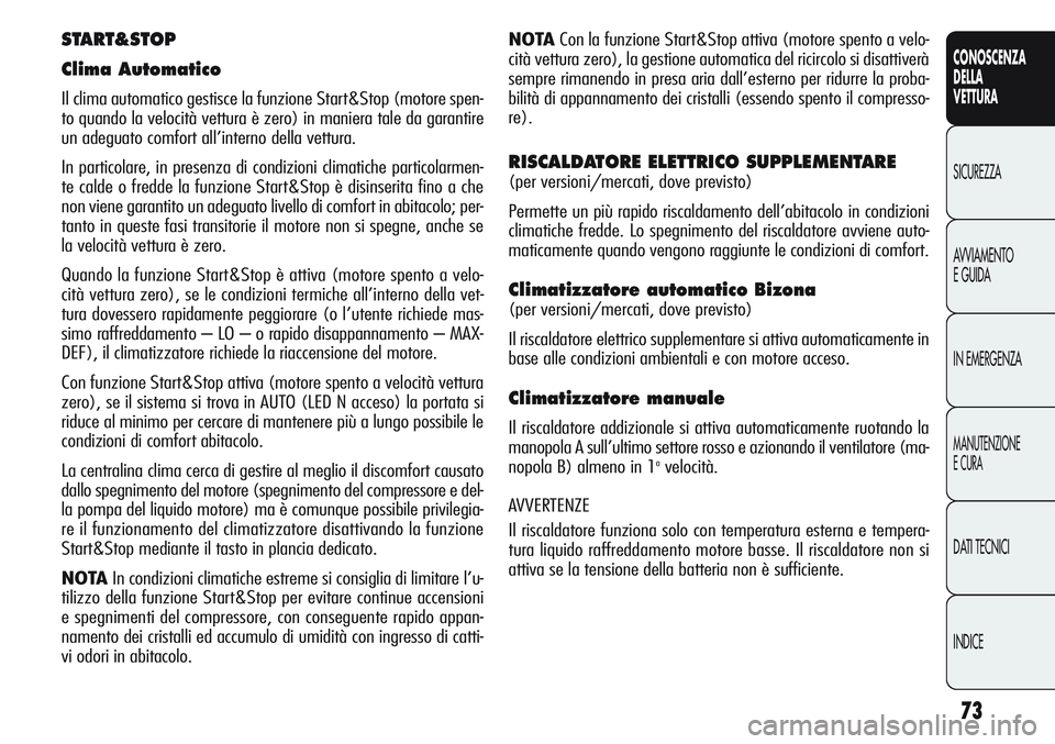 Alfa Romeo Giulietta 2012 Libretto Uso Manutenzione (in Italian) 73
CONOSCENZA
DELLA
VETTURA
SICUREZZA
AVVIAMENTO
E GUIDA
IN EMERGENZA
MANUTENZIONE
E CURA
DATI TECNICI
INDICE
NOTACon la funzione Start&Stop attiva (motore spento a velo-
cità vettura zero), la gesti Alfa Romeo Giulietta 2012 Libretto Uso Manutenzione (in Italian) 73
CONOSCENZA
DELLA
VETTURA
SICUREZZA
AVVIAMENTO
E GUIDA
IN EMERGENZA
MANUTENZIONE
E CURA
DATI TECNICI
INDICE
NOTACon la funzione Start&Stop attiva (motore spento a velo-
cità vettura zero), la gesti