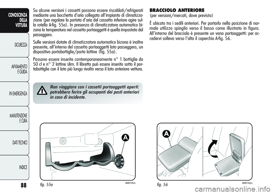Alfa Romeo Giulietta 2011 Libretto Uso Manutenzione (in Italian) 88
CONOSCENZA
DELLA
VETTURA
SICUREZZA
AVVIAMENTO
E GUIDA
IN EMERGENZA
MANUTENZIONE
E CURA
DATI TECNICI
INDICE
Su alcune versioni i cassetti possono essere riscaldati/refrigerati
mediante una bocchetta Alfa Romeo Giulietta 2011 Libretto Uso Manutenzione (in Italian) 88
CONOSCENZA
DELLA
VETTURA
SICUREZZA
AVVIAMENTO
E GUIDA
IN EMERGENZA
MANUTENZIONE
E CURA
DATI TECNICI
INDICE
Su alcune versioni i cassetti possono essere riscaldati/refrigerati
mediante una bocchetta