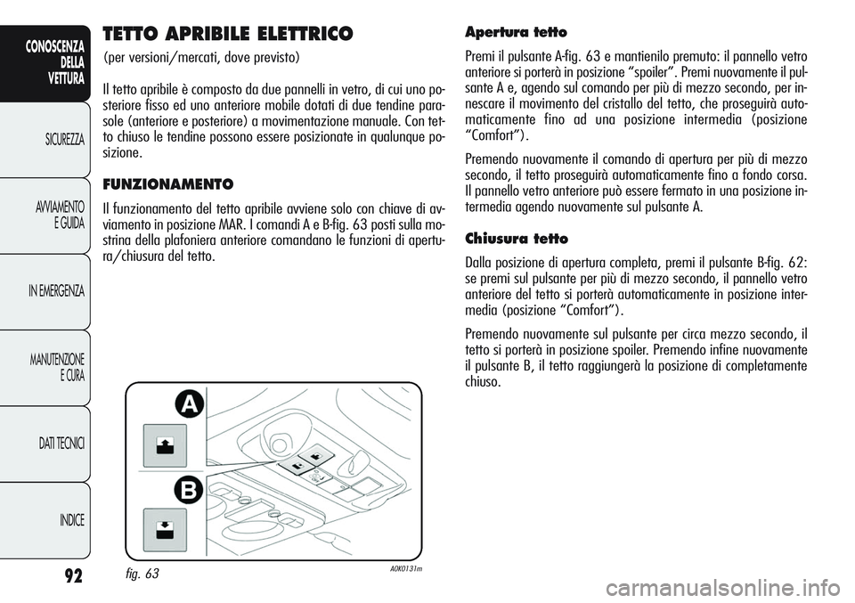 Alfa Romeo Giulietta 2011 Libretto Uso Manutenzione (in Italian) 92
CONOSCENZA
DELLA
VETTURA
SICUREZZA
AVVIAMENTO
E GUIDA
IN EMERGENZA
MANUTENZIONE
E CURA
DATI TECNICI
INDICE
TETTO APRIBILE ELETTRICO
(per versioni/mercati, dove previsto)
Il tetto apribile è compos Alfa Romeo Giulietta 2011 Libretto Uso Manutenzione (in Italian) 92
CONOSCENZA
DELLA
VETTURA
SICUREZZA
AVVIAMENTO
E GUIDA
IN EMERGENZA
MANUTENZIONE
E CURA
DATI TECNICI
INDICE
TETTO APRIBILE ELETTRICO
(per versioni/mercati, dove previsto)
Il tetto apribile è compos