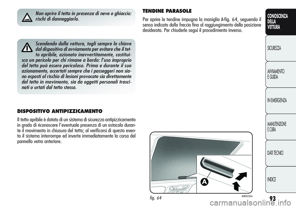 Alfa Romeo Giulietta 2011 Libretto Uso Manutenzione (in Italian) 93
CONOSCENZA
DELLA
VETTURA
SICUREZZA
AVVIAMENTO
E GUIDA
IN EMERGENZA
MANUTENZIONE
E CURA
DATI TECNICI
INDICE
Scendendo dalla vettura, togli sempre la chiave
dal dispositivo di avviamento per evitare Alfa Romeo Giulietta 2011 Libretto Uso Manutenzione (in Italian) 93
CONOSCENZA
DELLA
VETTURA
SICUREZZA
AVVIAMENTO
E GUIDA
IN EMERGENZA
MANUTENZIONE
E CURA
DATI TECNICI
INDICE
Scendendo dalla vettura, togli sempre la chiave
dal dispositivo di avviamento per evitare