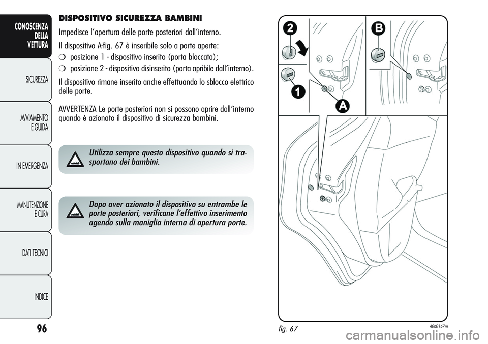 Alfa Romeo Giulietta 2011 Libretto Uso Manutenzione (in Italian) 96
CONOSCENZA
DELLA
VETTURA
SICUREZZA
AVVIAMENTO
E GUIDA
IN EMERGENZA
MANUTENZIONE
E CURA
DATI TECNICI
INDICE
DISPOSITIVO SICUREZZA BAMBINI
Impedisce l’apertura delle porte posteriori dall’intern Alfa Romeo Giulietta 2011 Libretto Uso Manutenzione (in Italian) 96
CONOSCENZA
DELLA
VETTURA
SICUREZZA
AVVIAMENTO
E GUIDA
IN EMERGENZA
MANUTENZIONE
E CURA
DATI TECNICI
INDICE
DISPOSITIVO SICUREZZA BAMBINI
Impedisce l’apertura delle porte posteriori dall’intern