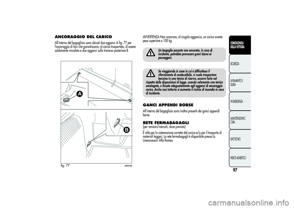 Alfa Romeo Giulietta 2013 Libretto Uso Manutenzione (in Italian) ANCORAGGIO DEL CARICOAll’interno del bagagliaio sono ubicati due agganci A fig. 77 per
l’ancoraggio di funi che garantiscano, al carico trasportato, di essere
saldamente vincolato e due agganci su Alfa Romeo Giulietta 2013 Libretto Uso Manutenzione (in Italian) ANCORAGGIO DEL CARICOAll’interno del bagagliaio sono ubicati due agganci A fig. 77 per
l’ancoraggio di funi che garantiscano, al carico trasportato, di essere
saldamente vincolato e due agganci su