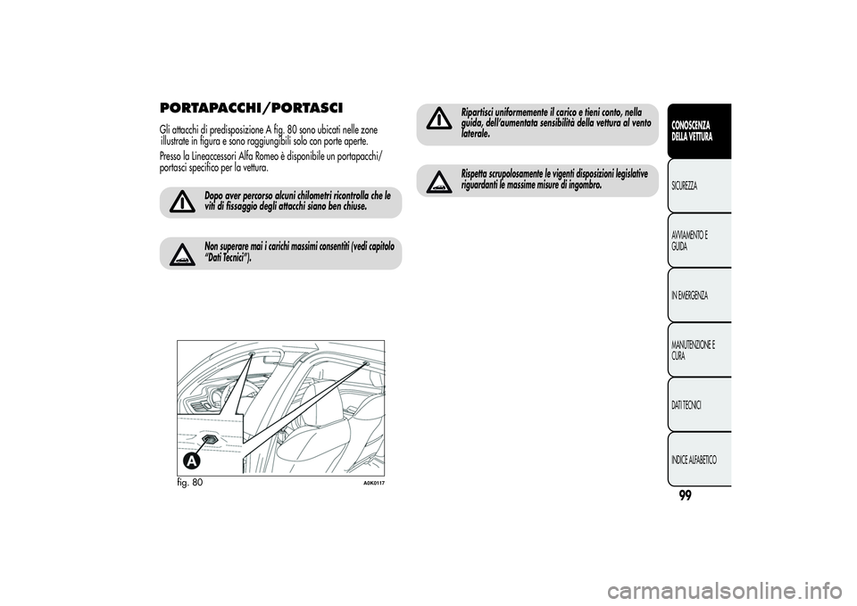 Alfa Romeo Giulietta 2013 Libretto Uso Manutenzione (in Italian) PORTAPACCHI/PORTASCIGli attacchi di predisposizione A fig. 80 sono ubicati nelle zone
illustrate in figura e sono raggiungibili solo con porte aperte.
Presso la Lineaccessori Alfa Romeo è disponibile Alfa Romeo Giulietta 2013 Libretto Uso Manutenzione (in Italian) PORTAPACCHI/PORTASCIGli attacchi di predisposizione A fig. 80 sono ubicati nelle zone
illustrate in figura e sono raggiungibili solo con porte aperte.
Presso la Lineaccessori Alfa Romeo è disponibile