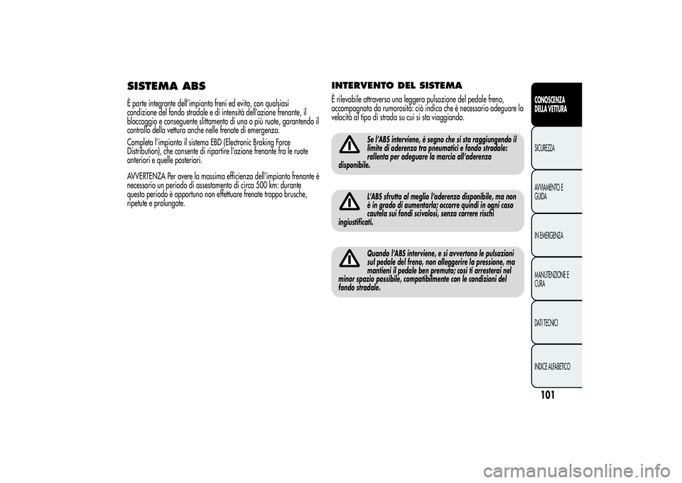Alfa Romeo Giulietta 2013 Libretto Uso Manutenzione (in Italian) SISTEMA ABSÈ parte integrante dell’impianto freni ed evita, con qualsiasi
condizione del fondo stradale e di intensità dell’azione frenante, il
bloccaggio e conseguente slittamento di una o più Alfa Romeo Giulietta 2013 Libretto Uso Manutenzione (in Italian) SISTEMA ABSÈ parte integrante dell’impianto freni ed evita, con qualsiasi
condizione del fondo stradale e di intensità dell’azione frenante, il
bloccaggio e conseguente slittamento di una o più