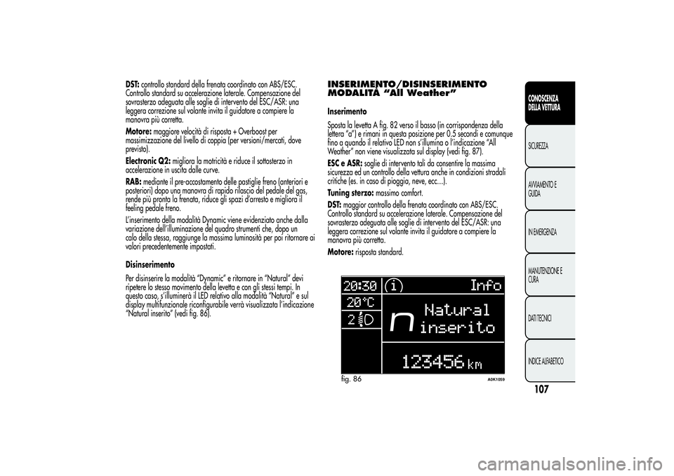 Alfa Romeo Giulietta 2013 Libretto Uso Manutenzione (in Italian) DST:controllo standard della frenata coordinato con ABS/ESC.
Controllo standard su accelerazione laterale. Compensazione del
sovrasterzo adeguata alle soglie di intervento del ESC/ASR: una
leggera cor Alfa Romeo Giulietta 2013 Libretto Uso Manutenzione (in Italian) DST:controllo standard della frenata coordinato con ABS/ESC.
Controllo standard su accelerazione laterale. Compensazione del
sovrasterzo adeguata alle soglie di intervento del ESC/ASR: una
leggera cor