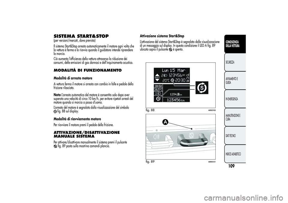 Alfa Romeo Giulietta 2013  Libretto Uso Manutenzione (in Italian) SISTEMA START&STOP(per versioni/mercati, dove previsto)
Il sistema Start&Stop arresta automaticamente il motore ogni volta che
la vettura è ferma e lo riavvia quando il guidatore intende riprendere
l