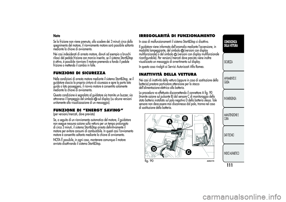 Alfa Romeo Giulietta 2013 Libretto Uso Manutenzione (in Italian) Note
Se la frizione non viene premuta, allo scadere dei 3 minuti circa dallo
spegnimento del motore, il riavviamento motore sarà possibile soltanto
mediante la chiave di avviamento.
Nei casi indeside Alfa Romeo Giulietta 2013 Libretto Uso Manutenzione (in Italian) Note
Se la frizione non viene premuta, allo scadere dei 3 minuti circa dallo
spegnimento del motore, il riavviamento motore sarà possibile soltanto
mediante la chiave di avviamento.
Nei casi indeside