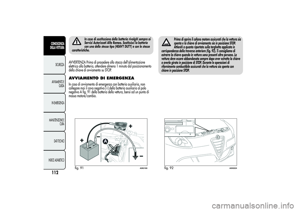Alfa Romeo Giulietta 2013 Libretto Uso Manutenzione (in Italian) In caso di sostituzione della batteria rivolgiti sempre ai
Servizi Autorizzati Alfa Romeo. Sostituisci la batteria
con una dello stesso tipo (HEAVY DUTY) e con le stesse
caratteristiche.
AVVERTENZA Pr Alfa Romeo Giulietta 2013 Libretto Uso Manutenzione (in Italian) In caso di sostituzione della batteria rivolgiti sempre ai
Servizi Autorizzati Alfa Romeo. Sostituisci la batteria
con una dello stesso tipo (HEAVY DUTY) e con le stesse
caratteristiche.
AVVERTENZA Pr