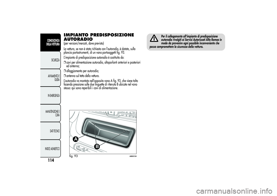 Alfa Romeo Giulietta 2013 Libretto Uso Manutenzione (in Italian) IMPIANTO PREDISPOSIZIONE
AUTORADIO(per versioni/mercati, dove previsto)
La vettura, se non è stata richiesta con l’autoradio, è dotata, sulla
plancia portastrumenti, di un vano portaoggetti fig. 9 Alfa Romeo Giulietta 2013 Libretto Uso Manutenzione (in Italian) IMPIANTO PREDISPOSIZIONE
AUTORADIO(per versioni/mercati, dove previsto)
La vettura, se non è stata richiesta con l’autoradio, è dotata, sulla
plancia portastrumenti, di un vano portaoggetti fig. 9
