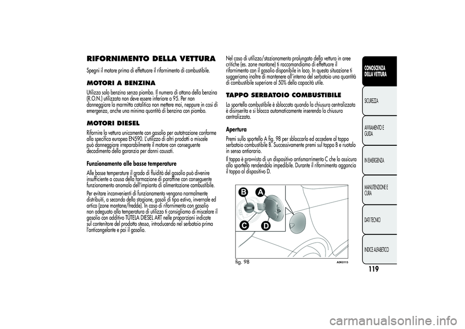 Alfa Romeo Giulietta 2013 Libretto Uso Manutenzione (in Italian) RIFORNIMENTO DELLA VETTURASpegni il motore prima di effettuare il rifornimento di combustibile.MOTORI A BENZINAUtilizza solo benzina senza piombo. Il numero di ottano della benzina
(R.O.N.) utilizzata Alfa Romeo Giulietta 2013 Libretto Uso Manutenzione (in Italian) RIFORNIMENTO DELLA VETTURASpegni il motore prima di effettuare il rifornimento di combustibile.MOTORI A BENZINAUtilizza solo benzina senza piombo. Il numero di ottano della benzina
(R.O.N.) utilizzata
