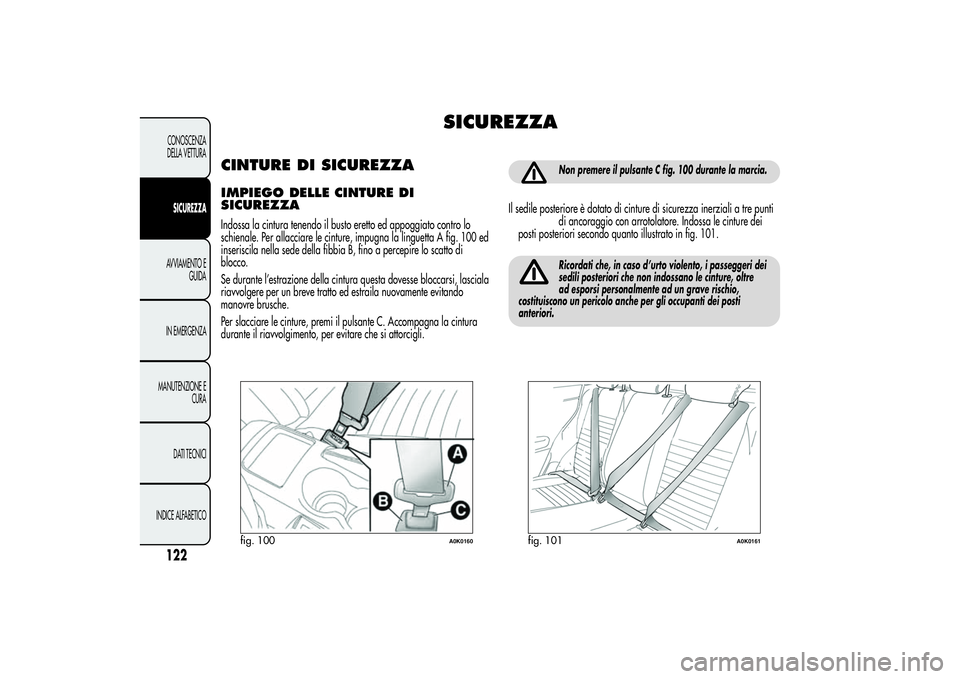 Alfa Romeo Giulietta 2013 Libretto Uso Manutenzione (in Italian) SICUREZZA
CINTURE DI SICUREZZAIMPIEGO DELLE CINTURE DI
SICUREZZAIndossa la cintura tenendo il busto eretto ed appoggiato contro lo
schienale. Per allacciare le cinture, impugna la linguetta A fig. 100 Alfa Romeo Giulietta 2013 Libretto Uso Manutenzione (in Italian) SICUREZZA
CINTURE DI SICUREZZAIMPIEGO DELLE CINTURE DI
SICUREZZAIndossa la cintura tenendo il busto eretto ed appoggiato contro lo
schienale. Per allacciare le cinture, impugna la linguetta A fig. 100