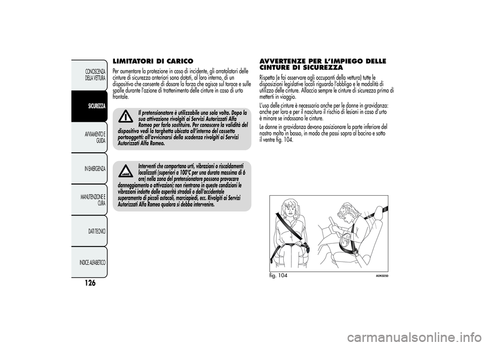 Alfa Romeo Giulietta 2013 Libretto Uso Manutenzione (in Italian) LIMITATORI DI CARICOPer aumentare la protezione in caso di incidente, gli arrotolatori delle
cinture di sicurezza anteriori sono dotati, al loro interno, di un
dispositivo che consente di dosare la fo Alfa Romeo Giulietta 2013 Libretto Uso Manutenzione (in Italian) LIMITATORI DI CARICOPer aumentare la protezione in caso di incidente, gli arrotolatori delle
cinture di sicurezza anteriori sono dotati, al loro interno, di un
dispositivo che consente di dosare la fo