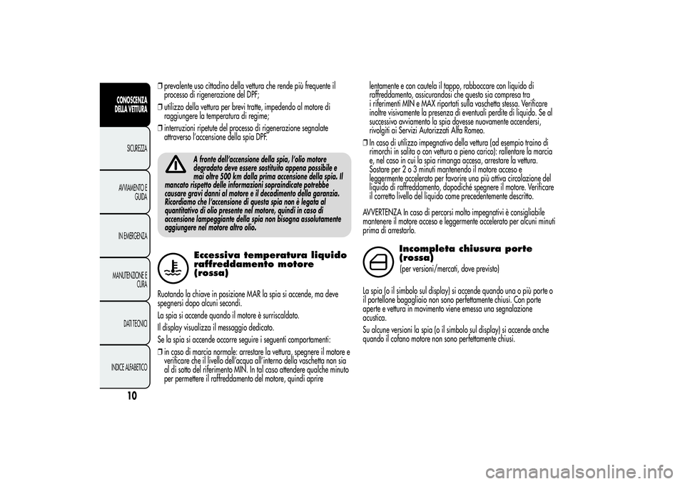 Alfa Romeo Giulietta 2013 Libretto Uso Manutenzione (in Italian) ❒prevalente uso cittadino della vettura che rende più frequente il
processo di rigenerazione del DPF;
❒utilizzo della vettura per brevi tratte, impedendo al motore di
raggiungere la temperatura d Alfa Romeo Giulietta 2013 Libretto Uso Manutenzione (in Italian) ❒prevalente uso cittadino della vettura che rende più frequente il
processo di rigenerazione del DPF;
❒utilizzo della vettura per brevi tratte, impedendo al motore di
raggiungere la temperatura d