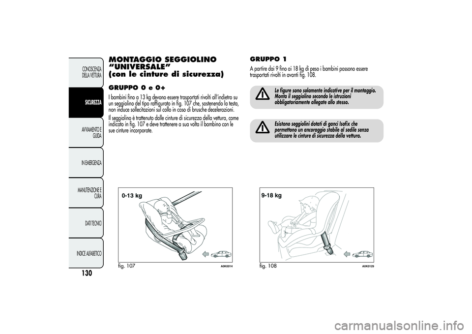 Alfa Romeo Giulietta 2013  Libretto Uso Manutenzione (in Italian) MONTAGGIO SEGGIOLINO
“UNIVERSALE”
(con le cinture di sicurezza)GRUPPO 0 e 0+I bambini fino a 13 kg devono essere trasportati rivolti all’indietro su
un seggiolino del tipo raffigurato in fig. 10