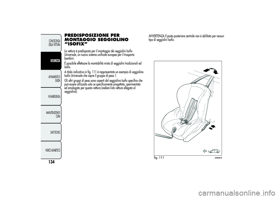 Alfa Romeo Giulietta 2013  Libretto Uso Manutenzione (in Italian) PREDISPOSIZIONE PER
MONTAGGIO SEGGIOLINO
“ISOFIX”La vettura è predisposta per il montaggio dei seggiolini Isofix
Universale, un nuovo sistema unificato europeo per il trasporto
bambini.
È possib