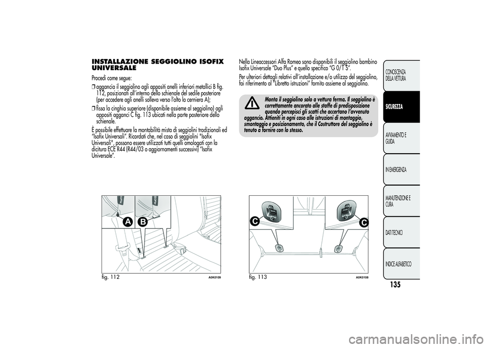 Alfa Romeo Giulietta 2013  Libretto Uso Manutenzione (in Italian) INSTALLAZIONE SEGGIOLINO ISOFIX
UNIVERSALEProcedi come segue:
❒aggancia il seggiolino agli appositi anelli inferiori metallici B fig.
112, posizionati all’interno dello schienale del sedile poster