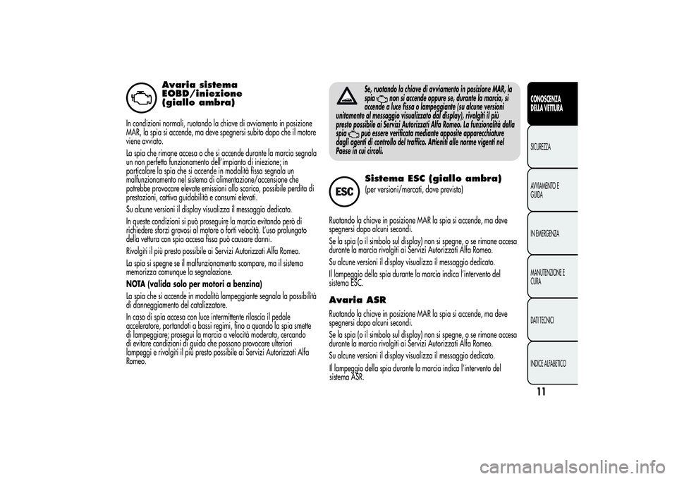 Alfa Romeo Giulietta 2013  Libretto Uso Manutenzione (in Italian) Avaria sistema
EOBD/iniezione
(giallo ambra)
In condizioni normali, ruotando la chiave di avviamento in posizione
MAR, la spia si accende, ma deve spegnersi subito dopo che il motore
viene avviato.
La