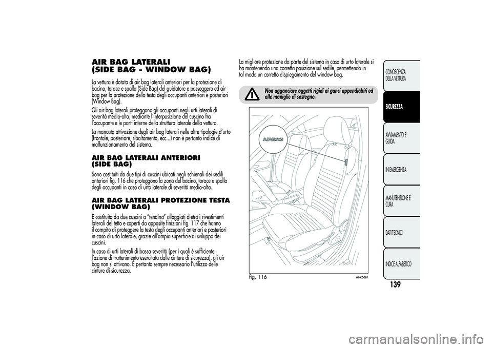 Alfa Romeo Giulietta 2013 Libretto Uso Manutenzione (in Italian) AIR BAG LATERALI
(SIDE BAG - WINDOW BAG)La vettura è dotata di air bag laterali anteriori per la protezione di
bacino, torace e spalla (Side Bag) del guidatore e passeggero ed air
bag per la protezio Alfa Romeo Giulietta 2013 Libretto Uso Manutenzione (in Italian) AIR BAG LATERALI
(SIDE BAG - WINDOW BAG)La vettura è dotata di air bag laterali anteriori per la protezione di
bacino, torace e spalla (Side Bag) del guidatore e passeggero ed air
bag per la protezio