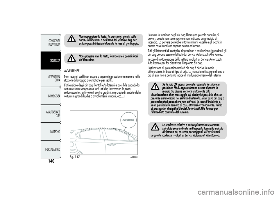 Alfa Romeo Giulietta 2013 Libretto Uso Manutenzione (in Italian) Non appoggiare la testa, le braccia o i gomiti sulla
porta, sui finestrini e nell’area del window bag per
evitare possibili lesioni durante la fase di gonfiaggio.Non sporgere mai la testa, le bracci Alfa Romeo Giulietta 2013 Libretto Uso Manutenzione (in Italian) Non appoggiare la testa, le braccia o i gomiti sulla
porta, sui finestrini e nell’area del window bag per
evitare possibili lesioni durante la fase di gonfiaggio.Non sporgere mai la testa, le bracci