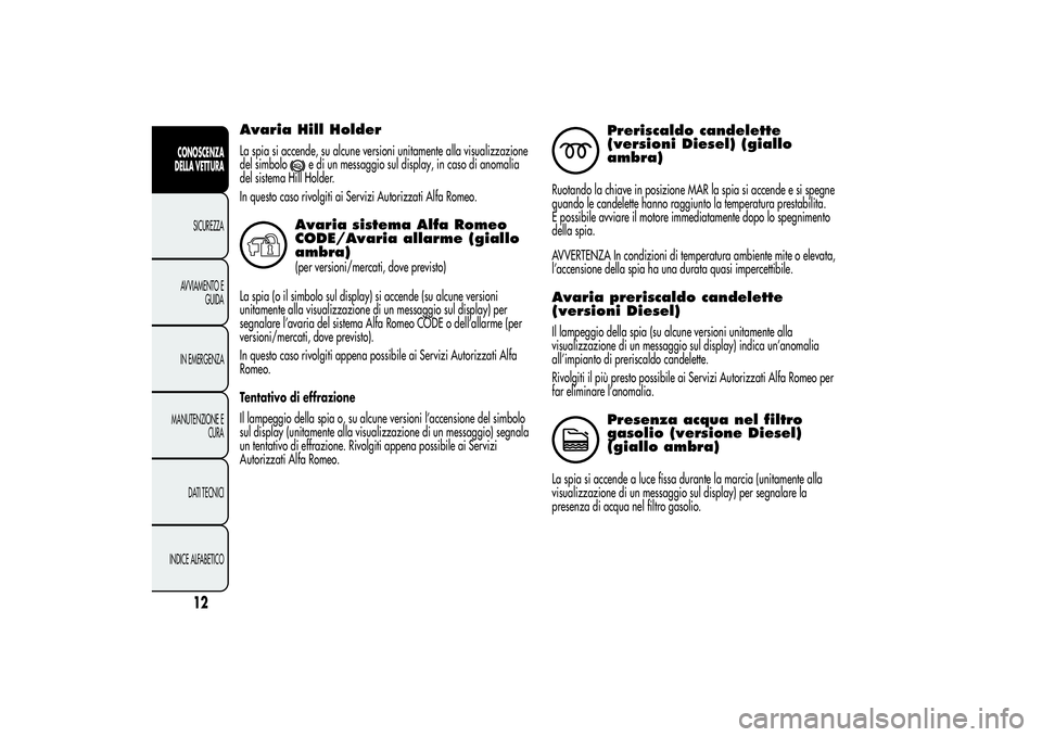 Alfa Romeo Giulietta 2013 Libretto Uso Manutenzione (in Italian) Avaria Hill HolderLa spia si accende, su alcune versioni unitamente alla visualizzazione
del simbolo
e di un messaggio sul display, in caso di anomalia
del sistema Hill Holder.
In questo caso rivolgit Alfa Romeo Giulietta 2013 Libretto Uso Manutenzione (in Italian) Avaria Hill HolderLa spia si accende, su alcune versioni unitamente alla visualizzazione
del simbolo
e di un messaggio sul display, in caso di anomalia
del sistema Hill Holder.
In questo caso rivolgit