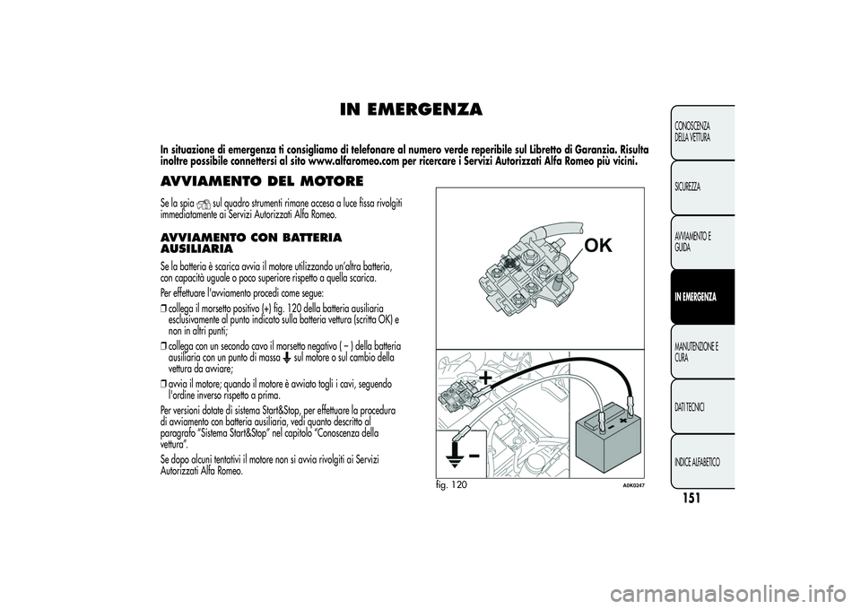 Alfa Romeo Giulietta 2013 Libretto Uso Manutenzione (in Italian) IN EMERGENZA
In situazione di emergenza ti consigliamo di telefonare al numero verde reperibile sul Libretto di Garanzia. Risulta
inoltre possibile connettersi al sito www.alfaromeo.com per ricercare Alfa Romeo Giulietta 2013 Libretto Uso Manutenzione (in Italian) IN EMERGENZA
In situazione di emergenza ti consigliamo di telefonare al numero verde reperibile sul Libretto di Garanzia. Risulta
inoltre possibile connettersi al sito www.alfaromeo.com per ricercare
