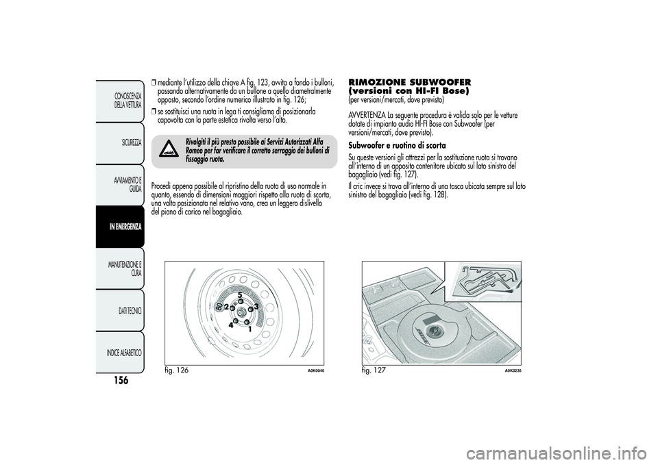 Alfa Romeo Giulietta 2013 Libretto Uso Manutenzione (in Italian) ❒mediante l’utilizzo della chiave A fig. 123, avvita a fondo i bulloni,
passando alternativamente da un bullone a quello diametralmente
opposto, secondo l’ordine numerico illustrato in fig. 126; Alfa Romeo Giulietta 2013 Libretto Uso Manutenzione (in Italian) ❒mediante l’utilizzo della chiave A fig. 123, avvita a fondo i bulloni,
passando alternativamente da un bullone a quello diametralmente
opposto, secondo l’ordine numerico illustrato in fig. 126;